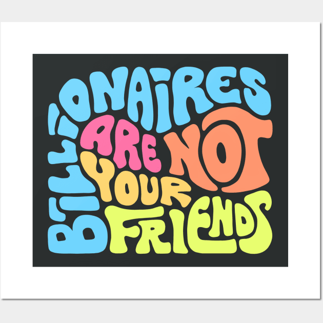 Billionaires Are Not Your Friends Wall Art by Slightly Unhinged